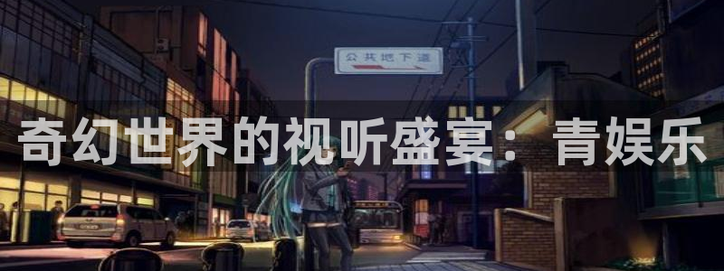 7790必发集团体育：奇幻世界的视听盛宴：青娱乐