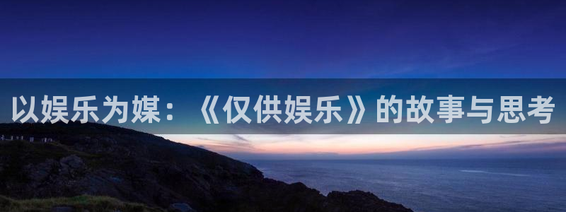 7790必发集团代理：以娱乐为媒：《仅供娱乐》的故事与思考