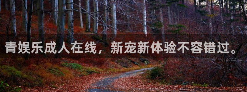 7790必发集团平台开户链接：青娱乐成人在线，新宠新体验不容错过。