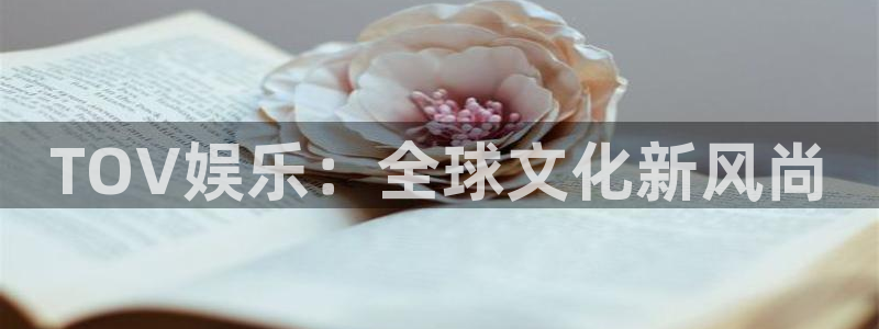 上海7790必发集团汽车电子有限公司：TOV娱乐：全球文化新风尚