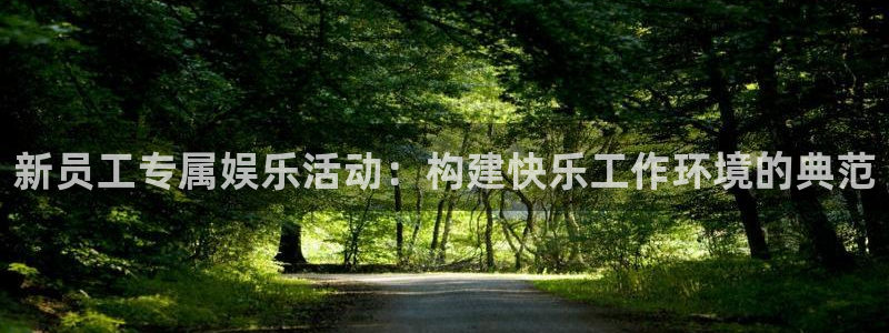 7790必发集团3代理：新员工专属娱乐活动：构建快乐工作环境的典范