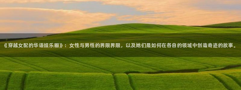 7790必发集团3：《穿越女配的华语娱乐圈》：女性与男性的界限界限，以及她们是如