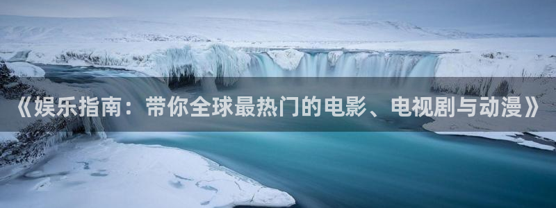 7790必发集团4平台注册：《娱乐指南：带你全球最热门的电影、电视剧与动漫》